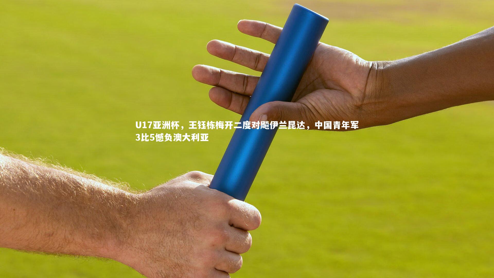 哈哈体育app|U17亚洲杯，王钰栋梅开二度对飚伊兰昆达，中国青年军3比5憾负澳大利亚